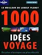 Le meilleur de Lonely Planet 1000 id�es de voyages : Du plus classique au plus d�cal�