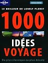 Le meilleur de Lonely Planet 1000 idées de voyages : Du plus classique au plus décalé