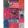 Silk 'Paper' Creations for the Fibre Artist (Milner Craft)