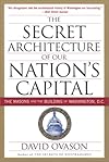 The Secret Architecture of Our Nation's Capital: The Masons and the Building of Washington, D.C.