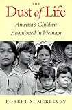 The Dust of Life: Americas Children Abandoned in Vietnam