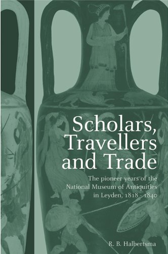 Scholars, Travellers and Trade: The Pioneer Years of the National Museum of Antiquities in Leiden, 1818-1840