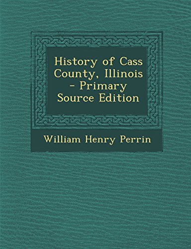 History of Cass County, Illinois - Primary Source Edition
