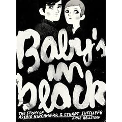 Baby's in Black: The Story of Astrid Kirchherr & Stuart Sutcliffe.