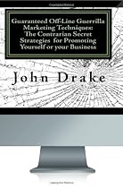Hot Sale Guaranteed Off-Line Guerrilla  Marketing Techniques:  The Contrarian Secret Strategies  for Promoting  Yourself or your Business: While everyone is ... these sure-fire methods will book you Solid!