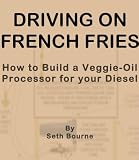 : Driving on French Fries-How to Build a Veggie Oil Processor for your Diesel