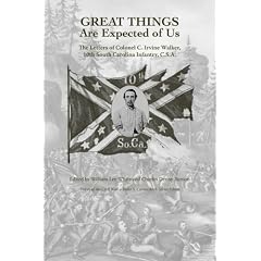 Great Things Are Expected of Us: The Letters of Colonel C. Irvine Walker, 10th South Carolina Infantry, C.S.A (Voices of the Civil War)