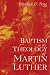 Baptism in the Theology of Martin Luther (Studies in the History of Christian Thought) (Studies in the History of Christian Thought)