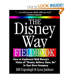 The Disney Way Fieldbook: How to Implement Walt Disney�s Vision of �Dream, Believe, Dare, Do� in Your Own Company