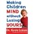 Making Children Mind Without Losing Yours