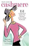 Wear More Cashmere: 151 Luxurious Ways to Pamper Your Inner Princess