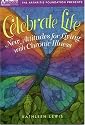 Celebrate Life:  New Attitudes For Living With Chronic Illness