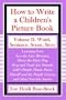 How to Write a Children's Picture Book Volume II: Word, Sentence, Scene, Story: Learning from Leo the Late Bloomer, Harry the Dirty Dog, Lilly's ... the Purple Crayon, and Other Favorite Stories