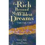 I'm Rich Beyond My Wildest Dreams--I Am. I Am. I Am.: How to Get Everything You Want in Life