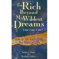 I'm Rich Beyond My Wildest Dreams "I Am. I Am. I Am.": How to Get Everything You Want in Life