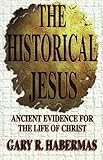 The Historical Jesus: Ancient Evidence for the Life of Christ