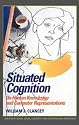 Situated Cognition: On Human Knowledge and Computer Representations (Learning in Doing: Social, Cognitive and Computational Perspectives)