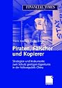 Piraten, F&auml;lscher und Kopierer: Strategien und Instrumente zum Schutz geistigen Eigentums in der Volksrepublik China: Wirksame Methoden und Strategien ... Verletzung gewerblicher Schutzrechte in China