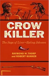 Crow Killer: The Saga of Liver-Eating Johnson (Midland Book) Raymond W. Thorp Jr. and Robert Bunker