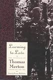 Learning to Love: Exploring Solitude and Freedom (Merton, Thomas//Journal of Thomas Merton)