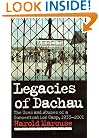 Legacies of Dachau: The Uses and Abuses of a Concentration Camp, 1933-2001