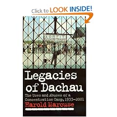 Legacies of Dachau: The Uses and Abuses of a Concentration Camp, 1933-2001