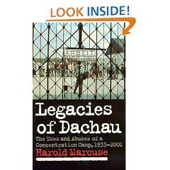 Legacies of Dachau: The Uses and Abuses of a Concentration Camp, 1933-2001