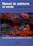 Manuel de peintures et vernis, des concepts à l\'application : Volume 1, Constituants des peintures et vernis