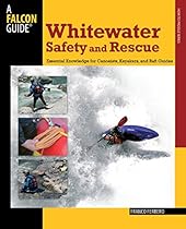 Whitewater Safety and Rescue: Essential Knowledge For Canoeists, Kayakers, And Raft Guides (Paddling Series) Whitewater Safety and Rescue: Essential Knowledge For Canoeists, Kayakers, And Raft Guides (Paddling Series)