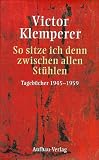 So sitze ich denn zwischen allen St�hlen. Tageb�cher 1945 - 1959.(2 Bde.) - Victor Klemperer