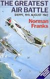 The Greatest Air Battle: Dieppe, 19th August 1942