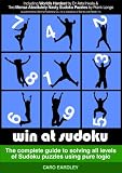 Win At Sudoku - The complete guide to solving all levels of Sudoku puzzles using pure logic (FREE Sudoku Puzzle Book included)