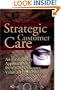 Strategic Customer Care: An Evolutionary Approach to Increasing Customer Value and Profitability