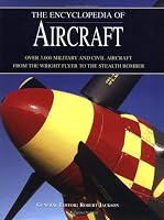 The Encyclopedia of Aircraft: Over 3,000 Military and Civil Aircraft from the Wright Flyer to the Stealth Bomber