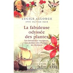 La fabuleuse odyss�e des plantes : Les botanistes voyageurs, les Jardins des plantes, les Herbiers