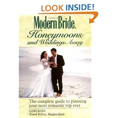 Modern Bride Honeymoons and Weddings Away: The Complete Guide to Planning Your Most Romantic Trip Ever (Modern Bride Library)