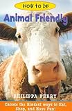 How to Be Animal Friendly: Choose the Kindest Ways to Eat, Shop, and Have Fun