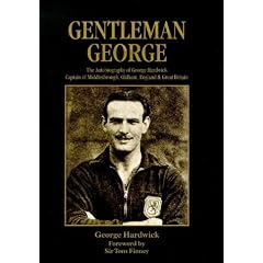 Gentleman George: The Autobiography of George Hardwick, Captain of Middlesbrough, Oldham Athletic, England and Great Britain