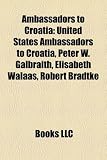 Ambassadors to Croatia: United States Ambassadors to Croatia, Peter W. Galbraith, Elisabeth Walaas, Robert Bradtke