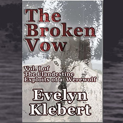 The Broken Vow: Vol. I of the Clandestine Exploits of a Werewolf, by Evelyn Klebert