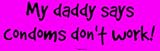 My daddy says condoms don`t work! Large Bumper Sticker
