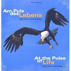 Am Puls des Lebens. At the Pulse of Life: �ber Natur und Fotografie. About Nature and Photography