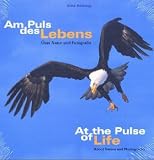 Am Puls des Lebens. At the Pulse of Life: �ber Natur und Fotografie. About Nature and Photography