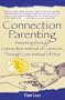 Connection Parenting: Parenting Through Connection Instead of Coercion, Through Love Instead of Fear
