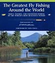 The Greatest Fly Fishing Around the World: Trout, Salmon, and Saltwater Fishing on the World's Most Beautiful Waters