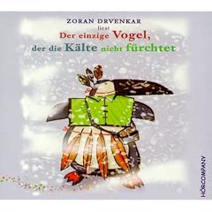 Der einzige Vogel, der die K�lte nicht f�rchtet: Sprecher: Zoran Drvenkar, 1 CD ca. 78 Min.