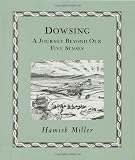 Dowsing: A Journey Beyond Our Five Senses