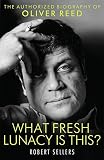 What fresh lunacy is this? : the authorized biography of Oliver Reed