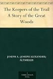 The Keepers of the Trail A Story of the Great Woods