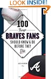 100 Things Braves Fans Should Know & Do Before They Die (100 Things...Fans Should Know)